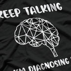 Keep Talking, I’m Diagnosing You Funny Doctor T-Shirt