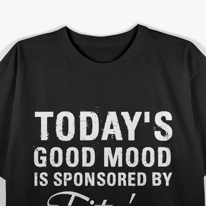 Today’s Good Mood is Sponsored by Smiles Funny Humor T-Shirt