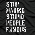 Stop Making Stupid People Famous - Funny Bold Statement T-Shirt
