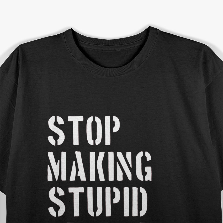 Stop Making Stupid People Famous - Funny Bold Statement T-Shirt