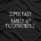 Super Easy, Barely an Inconvenience - Funny Meme T-Shirt