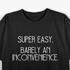 Super Easy, Barely an Inconvenience - Funny Meme T-Shirt