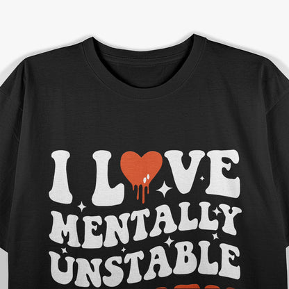 I Love Mentally Unstable People Humor T-Shirt