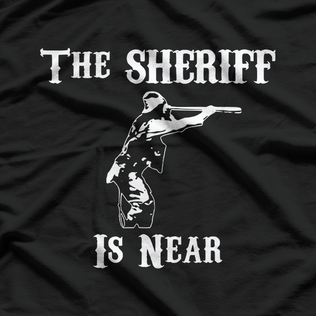 The Sheriff Is Near T-Shirt