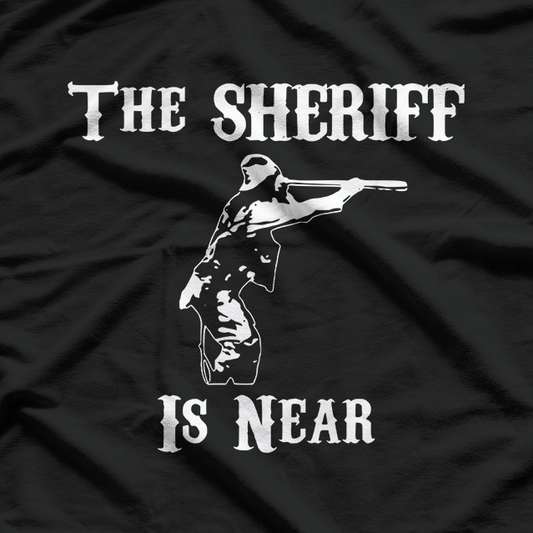 The Sheriff Is Near T-Shirt