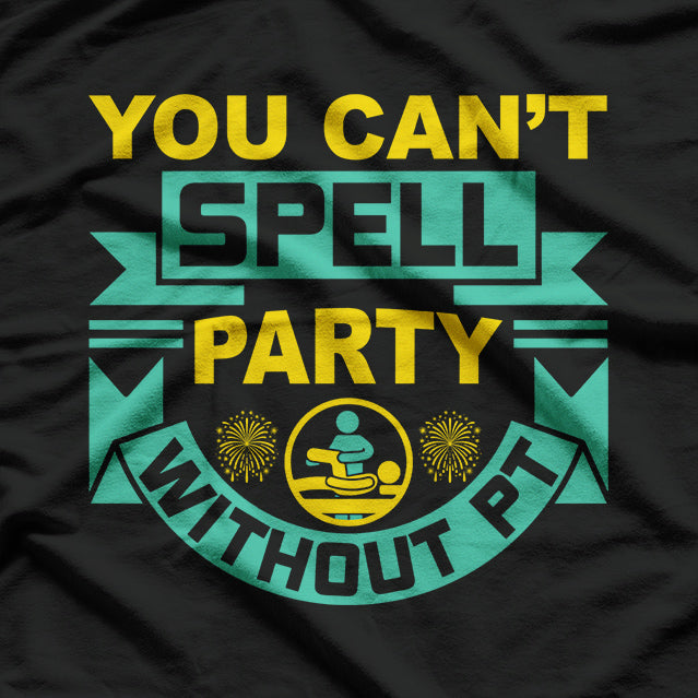 You Can't Spell Party Without PT, Physical Therapy T-Shirt