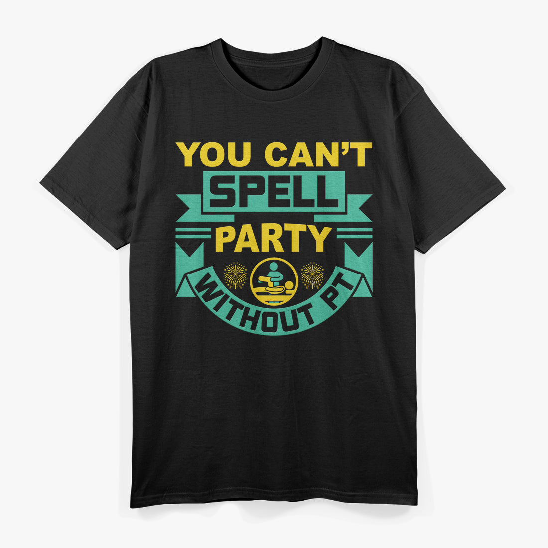 You Can't Spell Party Without PT, Physical Therapy T-Shirt