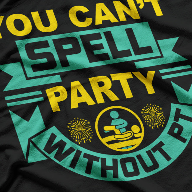 You Can't Spell Party Without PT, Physical Therapy T-Shirt