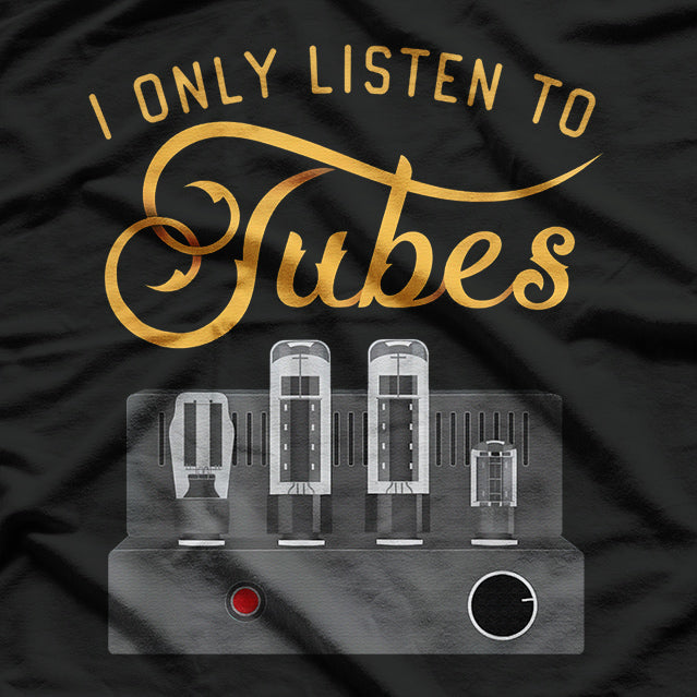 I Only Listen to Tubes Cool T-Shirt