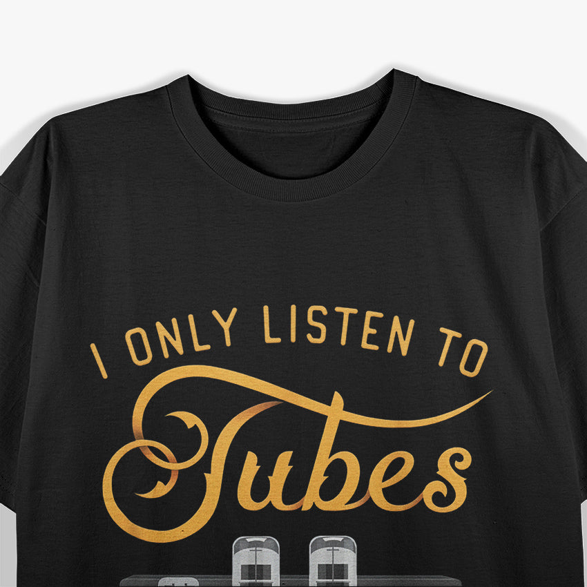 I Only Listen to Tubes Cool T-Shirt