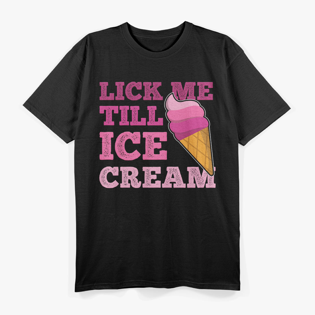 Funny Adult Humor Gift, Lick Me Till Ice Cream T-Shirt