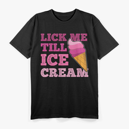 Funny Adult Humor Gift, Lick Me Till Ice Cream T-Shirt