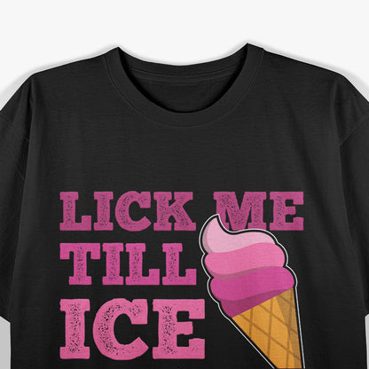 Funny Adult Humor Gift, Lick Me Till Ice Cream T-Shirt