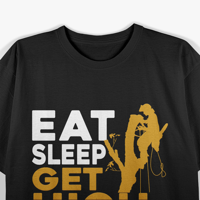 Eat Sleep Get High - Funny Arborist Tree Climber Logger T-Shirt