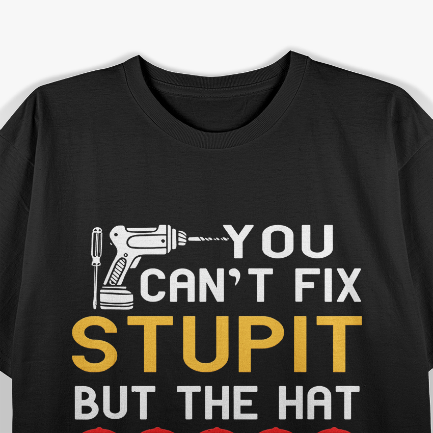 You Can’t Fix Stupid, But the Hat Makes It Easy – Sarcastic Humor Love T-Shirt