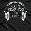 Can't Hear You I'm Gaming T-Shirt