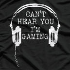 Can't Hear You I'm Gaming T-Shirt