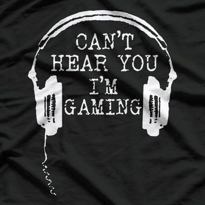 Can't Hear You I'm Gaming T-Shirt