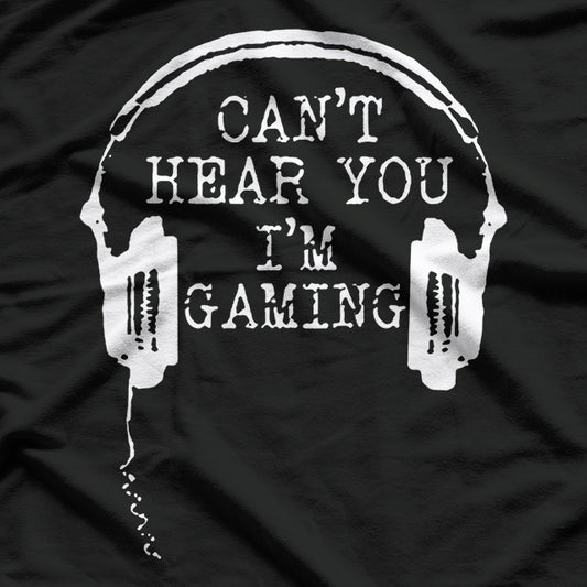 Can't Hear You I'm Gaming T-Shirt