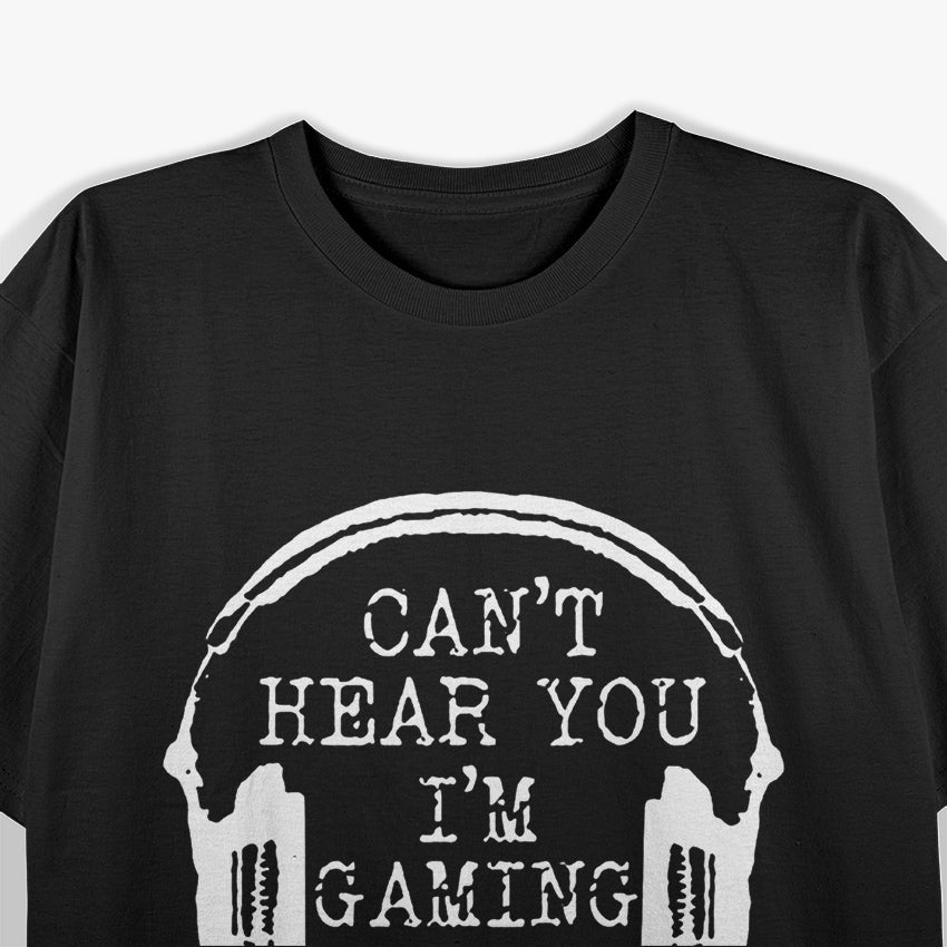 Can't Hear You I'm Gaming T-Shirt