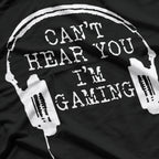Can't Hear You I'm Gaming T-Shirt