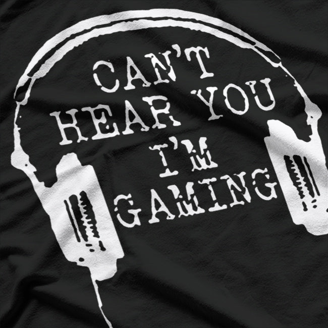 Can't Hear You I'm Gaming T-Shirt