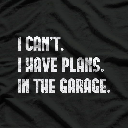 I Can’t, I Have Plans in the Garage T-Shirt