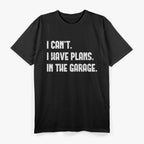I Can’t, I Have Plans in the Garage T-Shirt