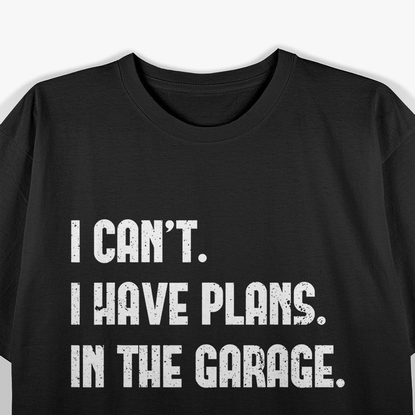 I Can’t, I Have Plans in the Garage T-Shirt