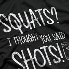 Squats? I Thought You Said Shots - Funny Gym Lover Humor T-Shirt