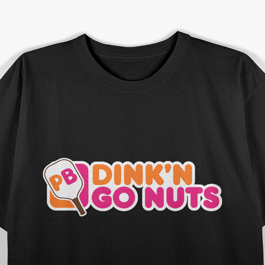 Dink’n Go Nuts - Funny Pickleball Player Paddleball Lover T-Shirt