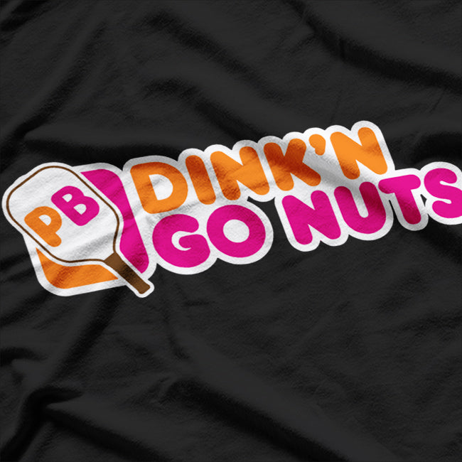 Dink’n Go Nuts - Funny Pickleball Player Paddleball Lover T-Shirt