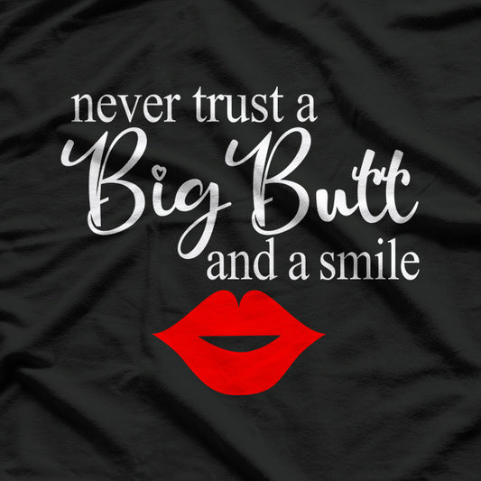 Never Trust A Big Butt And A Smile T-Shirt