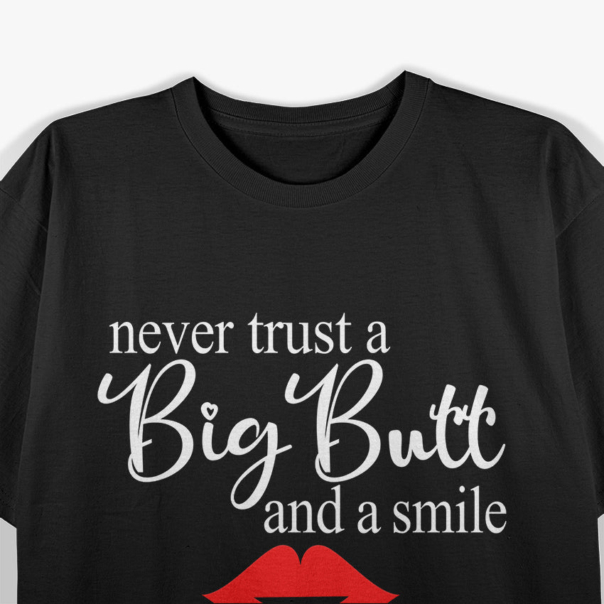 Never Trust A Big Butt And A Smile T-Shirt