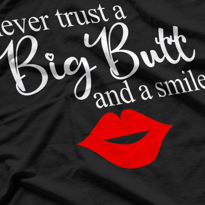 Never Trust A Big Butt And A Smile T-Shirt