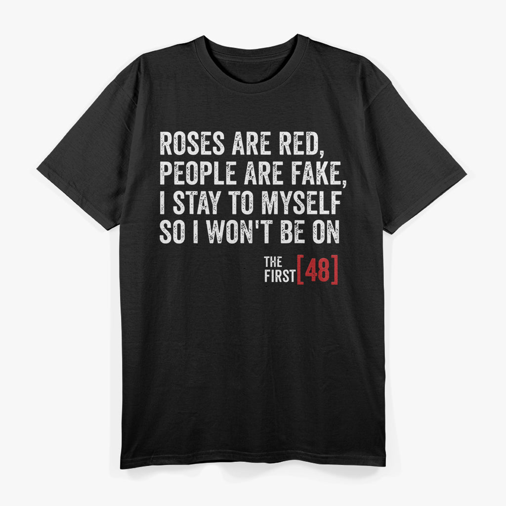 Roses Are Red People Are Fake I Stay To Myself The First 48 T-Shirt