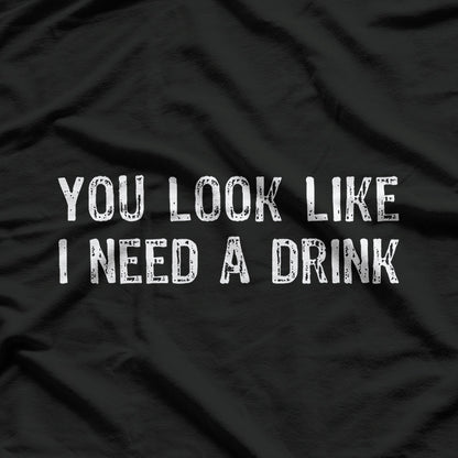 You Look Like I Need A Drink Funny T-Shirt