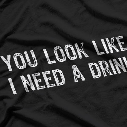 You Look Like I Need A Drink Funny T-Shirt