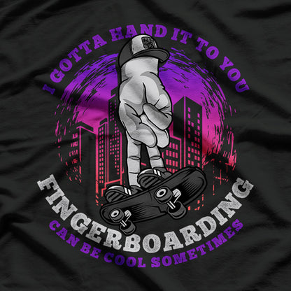 I Gotta Hand It to You Funny Fingerboarding Design for the True Enthusiast T-Shirt