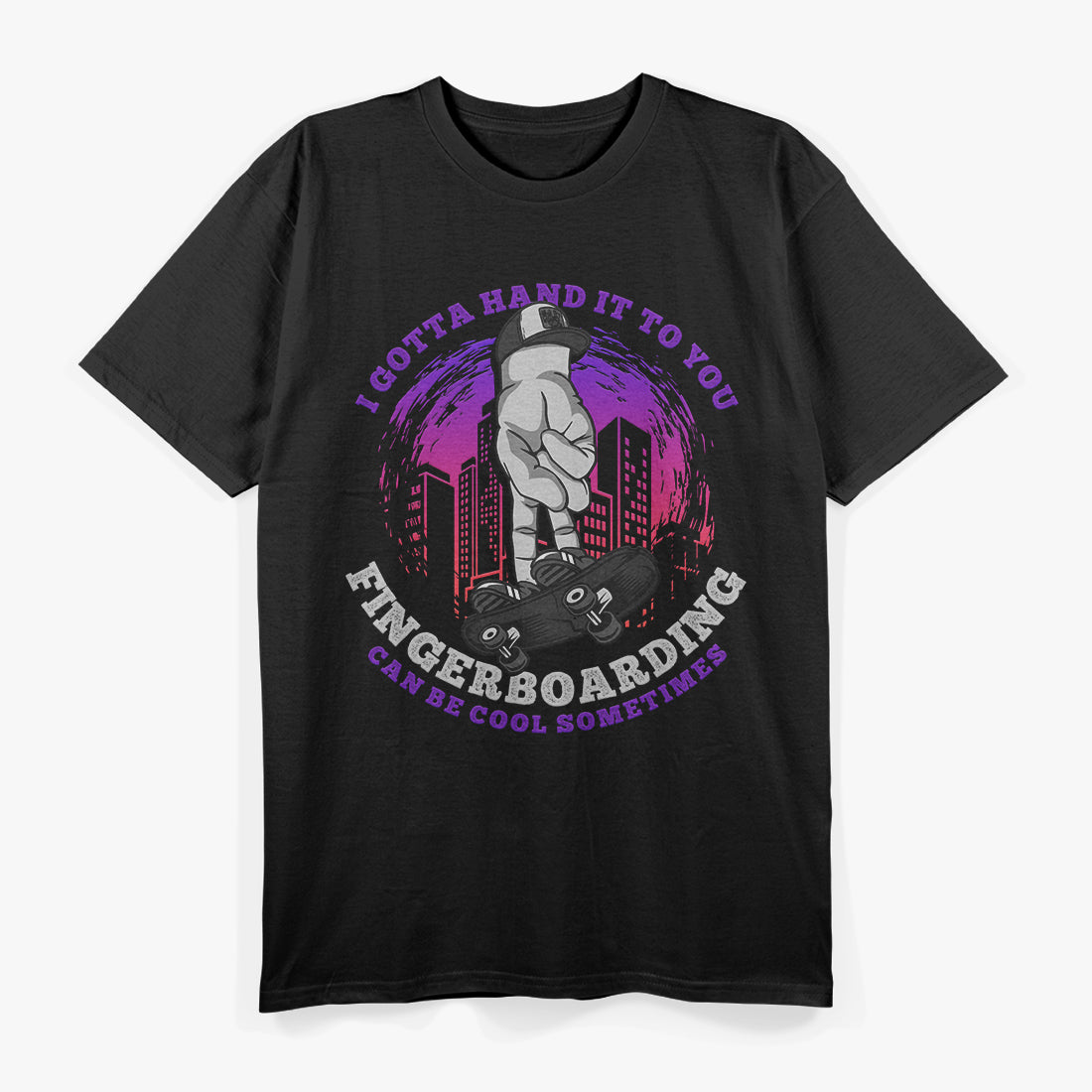 I Gotta Hand It to You Funny Fingerboarding Design for the True Enthusiast T-Shirt