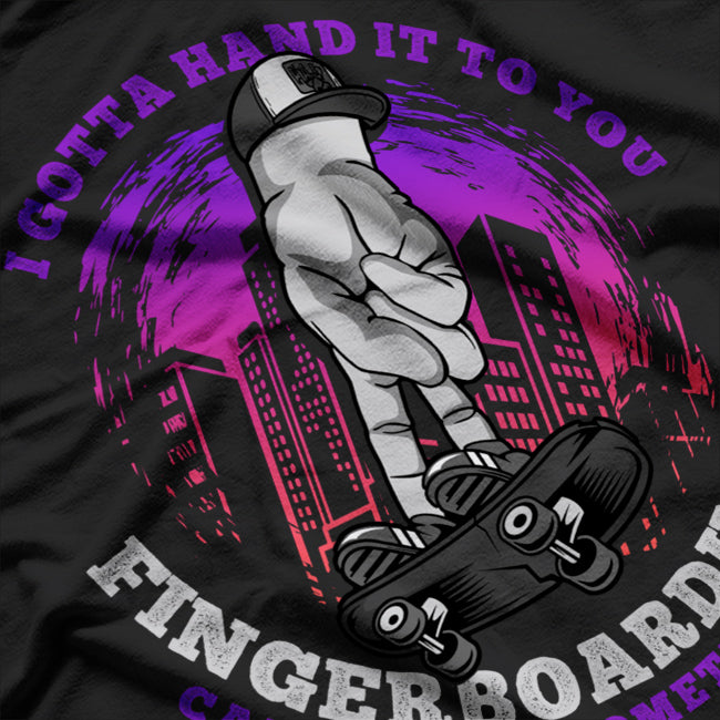 I Gotta Hand It to You Funny Fingerboarding Design for the True Enthusiast T-Shirt