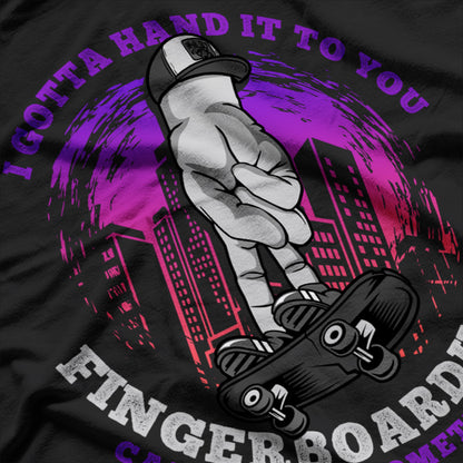 I Gotta Hand It to You Funny Fingerboarding Design for the True Enthusiast T-Shirt