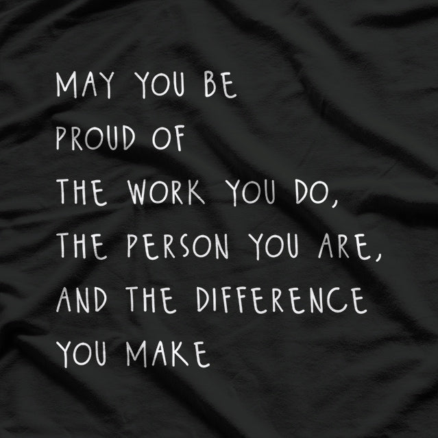 May You Be Proud Celebrating Your Work, Character, and Impact T-Shirt