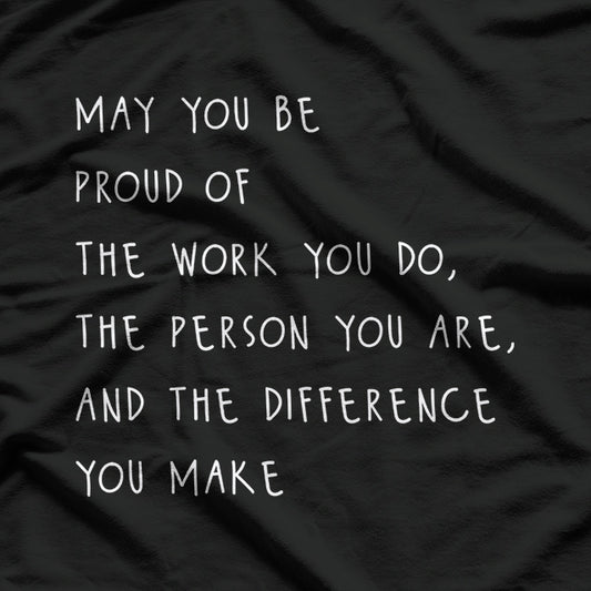May You Be Proud Celebrating Your Work, Character, and Impact T-Shirt