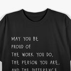 May You Be Proud Celebrating Your Work, Character, and Impact T-Shirt