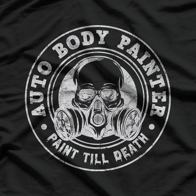 Auto Body Painter Paint Till Death Automotive Car Painter T-Shirt