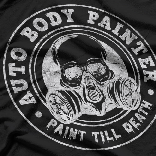 Auto Body Painter Paint Till Death Automotive Car Painter T-Shirt