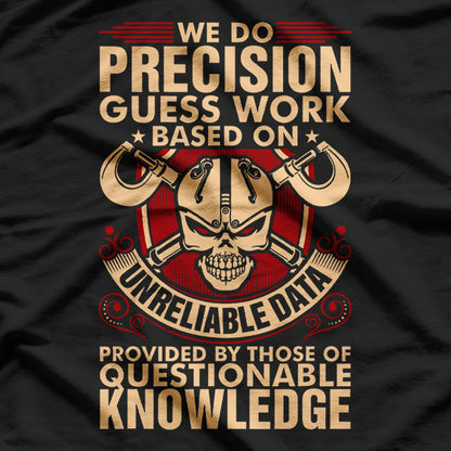 We Do Precision Work - Machinist Craftsmanship at Its Best T-Shirt