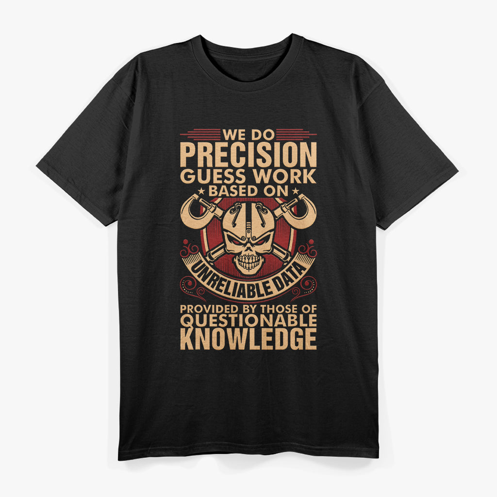 We Do Precision Work - Machinist Craftsmanship at Its Best T-Shirt