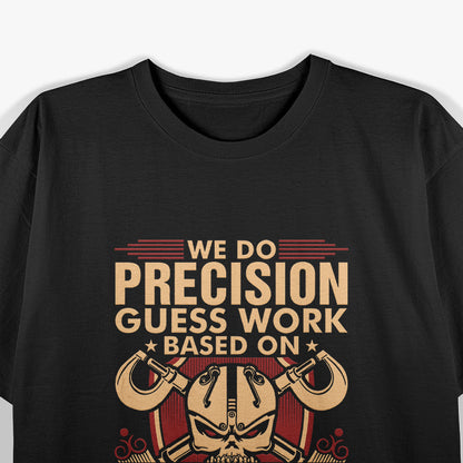 We Do Precision Work - Machinist Craftsmanship at Its Best T-Shirt